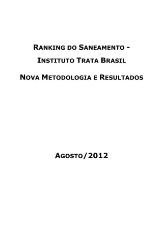 RANKING DO SANEAMENTO -
    INSTITUTO TRATA BRASIL

NOVA METODOLOGIA E RESULTADOS




        AGOSTO/2012
 