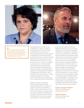 Na qualidade de presidente da          A Rio+20 foi fundamentalmente
                                          Conferência, o Brasil coordenou        diferente da Rio 92, que, há 20 anos,
  Ministra Izabella Teixeira e Ministro
                                          as discussões e tornou possíveis       representou um ponto de chegada
  Antonio de Aguiar Patriota: assim
  como em 1992, a organização logística   a formação de consensos e a            mediante a finalização de longos pro-
  da Rio+20 superou os desafios de        adoção de decisões concretas sobre     cessos de negociação e a assinatura
  preparação da maior conferência da
                                          os objetivos do desenvolvimento        de documentos e convenções funda-
  história das Nações Unidas.
                                          sustentável. Como um dos principais    mentais. Com seu olhar para o futuro,
                                          legados do Rio de Janeiro, o docu-     a Rio+20 foi um ponto de partida,
                                          mento final da Rio+20 – O Futuro       pois construiu uma nova agenda
                                          que Queremos – aponta o combate        para o desenvolvimento sustentável.
                                          à pobreza como o maior desafio         Contudo, tanto em 1992 como em
                                          atual e destaca sua erradicação        2012, ressaltamos que a organização
                                          como prioridade indissociável do       logística superou plenamente os
                                          desenvolvimento. O texto também        grandes desafios na preparação
                                          ressalta a necessidade de fortalecer   daquela que, cada uma em sua época
                                          o Programa da ONU para o Meio          no Rio de Janeiro, foi a maior confe-
                                          Ambiente e da criação de um órgão      rência da história das Nações Unidas,
                                          político que apoie e coordene          contribuindo para o fortalecimento
                                          ações internacionais para alcançar-    do multilateralismo ao assegurar aos
                                          mos o desenvolvimento sustentável.     Estados-membros, negociadores e
                                                                                 participantes a tranquilidade e as
                                          Nesse contexto, os Estados-            condições necessárias para delibera-
                                          membros das Nações Unidas              rem sobre o futuro que queremos.
                                          comprometeram-se a investir em
                                          projetos, parcerias, programas e       Antonio de Aguiar Patriota
                                          ações, nos próximos dez anos, nas      Ministro de Estado das
                                          áreas de transporte, energia, econo-   Relações Exteriores
                                          mia verde, redução de desastres e
                                          proteção ambiental, desertificação     Izabella Teixeira
                                          e mudança do clima, entre outras,      Ministra de Estado do
                                          relacionados à sustentabilidade.       Meio Ambiente



mensagem                                                                                                             11
 