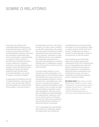 sobre o relatório




Com base nas diretrizes de            empreendido para que a Rio+20 se         consideramos que esse tema pode
sustentabilidade estabelecidas e      tornasse um marco como conferên-         ser alçado a um novo patamar, dado
implementadas pelo CNO Rio+20,        cia da ONU organizada sob a égide        o caráter pioneiro da Rio+20 como
a área de consultoria da Report       dos três pilares do desenvolvimento      primeiro megaevento da série a
Sustentabilidade elaborou uma base    sustentável. Este documento apre-        realizar-se nesta década no Brasil e,
de indicadores ambientais para        senta, portanto, resultados e ações      em particular, no Rio de Janeiro.
serem monitorados e apresentados      do CNO Rio+20 em seus trabalhos
no relatório. Após o evento, o        de preparação, planejamento e            Assim, espera-se que este breve
CNO Rio+20 e a Report reuniram-       execução da estratégia de sustenta-      relato do complexo processo de
se para avaliá-los e validá-los       bilidade para o megaevento realiza-      organização da Rio+20 contribua para
conforme o escopo definido para o     do no Brasil entre os dias 13 e 22 de    que os organizadores dos próximos
relatório. Esses indicadores foram    junho de 2012.                           eventos no Brasil possam valer-se
relatados ao longo do capítulo                                                 dessa experiência, consolidando o
ambiental pela Coordenação             O escopo deste relatório incluiu        desenvolvimento sustentável como
de Sustentabilidade, com apoio         somente as ações planejadas e im-       fundamento sine qua non para a
e suporte a dúvidas da Report.         plementadas ou sob influência direta    realização de eventos de qualquer
                                       do CNO Rio+20 no que concerne à         porte e natureza no Brasil.
A elaboração do Relatório Rio+20,      sustentabilidade ambiental, social e
o Modelo Brasileiro surgiu do inte-    econômica e a atividades de cunho           Saiba Mais Para obter a versão
resse e, à luz do Decreto 7.495/11,    cultural. A divisão dos capítulos,      digital deste relatório, acesse: www.
da necessidade de o CNO Rio+20         temas e subtemas abordados seguiu       rio20.gov.br ou www.reportsustenta-
tornar público o grande esforço        essa diretriz, pois as ações da orga-   bilidade.com.br/rio20 — Para infor-
                                       nização logística pautaram-se por       mações adicionais, contate:
                                       uma abrangente, robusta e inova-        rio20.sna@itamaraty.gov.br ou
                                       dora estratégia de sustentabilidade     francisco.moreira@itamaraty.gov.br
                                       em megaeventos. Ademais, inclui-
                                      -se no capítulo social a dimensão
                                       cultural, em razão de seu potencial
                                       de contribuição para fortalecer o
                                       desenvolvimento sustentável.

                                      Com a estratégia de sustentabilida-
                                      de presente nas diferentes etapas
                                      de organização da Conferência,




142
 