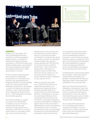 Teoria e prática: Nos Diálogos para o
                                                                                 Desenvolvimento Sustentável, o painel
                                                                                 sobre energia ocorreu no Riocentro,
                                                                                 espaço alimentado por geradores
                                                                                 movidos a B20, equipado nas faixas
                                                                                 de mais alta eficiência energética e
                                                                                 iluminado por lâmpadas econômicas.




Energia                                Multiplicando-se tais valores pelo     Os expositores da Rio+20 recebe-
O Brasil é um dos países com           total de dias do evento, pôde-se       ram ainda o Manual do Expositor,
maior participação de fontes           estimar o consumo associado            com recomendações práticas e
renováveis na matriz energética.       à Conferência. O cálculo não abran-    incentivo ao uso racional de energia.
Nesse contexto, e alinhado às          geu, porém, as fases de montagem       Sob esse aspecto, a equipe de volun-
diretrizes do desenvolvimento          e desmontagem dos espaços              tários sob comando da Coordenação
sustentável, o CNO Rio+20 procurou     oficiais geridos pelo CNO Rio+20.      de Sustentabilidade foi especial-
adotar soluções para o uso eficiente   O consumo de Gás Liquefeito            mente treinada para identificar
de energia mediante uma estraté-       de Petróleo – GLP foi estimado         pontos de desperdício nos espaços
gia integrada tanto para a oferta      apenas para o Riocentro e o            oficiais geridos pelo CNO Rio+20.
quanto para o consumo.                 auditório anexo ao MAM. Para
                                       efeito de cálculo, arbitrou-se um      O abastecimento de boa parte desses
 Foram utilizadas especificações       consumo de GLP idêntico ao             locais recebeu suporte da rede de
 técnicas para a contratação           de gás natural em base energética,     energia elétrica da cidade, cuja
 de estruturas e construções tem-      ou seja, igual a 4,4 GJ.               geração contempla 85% de recursos
 porárias com equipamentos do                                                 renováveis, dada a participação de
 Programa Brasileiro de Etiquetagem    Aliado às soluções tecnológi-          hidrelétricas em sua composição.
– PBE, do Instituto Nacional de        cas, o CNO Rio+20 orientou sua
 Metrologia, Qualidade e Tecnologia    cadeia de fornecedores e os            Após um estudo de planejamento
– Inmetro, nas faixas de mais alta     gestores dos espaços oficiais a        energético, realizado em cada local
 eficiência, como condicionadores      utilizarem energia (elétrica ou        da Conferência, o CNO Rio+20 apre-
 de ar, lâmpadas de diodo emissor      combustíveis) de maneira eficiente.    sentou aos gestores dos espaços
 de luz – LED e lâmpadas fluorescen-   Ademais, acompanhou os serviços        permanentes um guia de interven-
 tes de última geração.                de construções efêmeras, de ali-       ções específicas para cada um deles,
                                       mentação e de fornecimento de          com recomendações práticas para
De maneira análoga ao cálculo          contêineres e de grupos geradores      torná-los mais sustentáveis.
do consumo de eletricidade,            movidos a diesel B20 (ver gráfico da
considerou-se que não houve            página 52) por meio de revisões e      No caso dos transportes terres-
expansão da estrutura de               elaboração dos termos de referência    tres, a estratégia de eficiência
consumo de gás natural com a           das licitações. Porém, a ação foi      energética privilegiou o uso de
realização da Rio+20. O consumo        limitada para manter sua viabilidade   etanol para os veículos de pequeno
médio diário foi calculado a partir    econômica e sua possibilidade de       porte (veja mais informações na
das contas de fornecimento.            atendimento pelo mercado local.        dimensão Transporte).

48                                                                        Relatório Rio+20, o Modelo Brasileiro
 