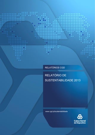 CGD Draft de Relatório de Sustentabilidade 2013
Relatório de Sustentabilidade 2013 RELATÓRIOS CGD
1
RELATÓRIO DE
SUSTENTABILIDADE 2013
RELATÓRIOS CGD
www .cgd .pt/sustentabilidade
 
