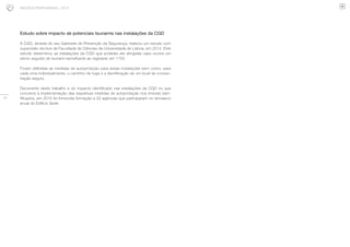 30
NEGÓCIO RESPONSÁVEL | 2015
Estudo sobre impacto de potenciais tsunamis nas instalações da CGD
A CGD, através do seu Gabinete de Prevenção da Segurança, realizou um estudo com
supervisão técnica da Faculdade de Ciências da Universidade de Lisboa, em 2014. Este
estudo determinou as instalações da CGD que poderão ser atingidas caso ocorra um
sismo seguido de tsunami semelhante ao registado em 1755.
Foram definidas as medidas de autoproteção para essas instalações bem como, para
cada uma individualmente, o caminho de fuga e a identificação de um local de concen-
tração seguro.
Decorrente deste trabalho e do impacto identificado nas instalações da CGD no que
concerne à implementação das respetivas medidas de autoproteção nos imóveis iden-
tificados, em 2015 foi fornecida formação a 22 agências que participaram no simulacro
anual do Edifício Sede.
 