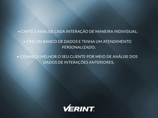 CAPTEEANALISECADAINTERAÇÃODEMANEIRAINDIVIDUAL;
CRIEUM BANCODEDADOSETENHAUM ATENDIMENTO
PERSONALIZADO;
CONHEÇAMELHOROSEUCLIENTEPORMEIODEANÁLISEDOS
DADOSDEINTERAÇÕESANTERIORES;
 