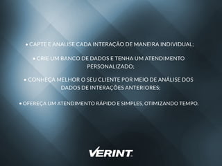 CAPTEEANALISECADAINTERAÇÃODEMANEIRAINDIVIDUAL;
CRIEUM BANCODEDADOSETENHAUM ATENDIMENTO
PERSONALIZADO;
CONHEÇAMELHOROSEUCLIENTEPORMEIODEANÁLISEDOS
DADOSDEINTERAÇÕESANTERIORES;
OFEREÇAUM ATENDIMENTORÁPIDOESIMPLES,OTIMIZANDOTEMPO.
 