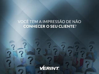 VOCÊTEM AIMPRESSÃODENÃO
CONHECEROSEUCLIENTE?
 