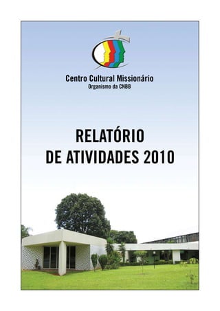 Centro Cultural Missionário
        organismo da CNBB




    RelatóRio
de atividades 2010
 