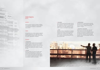 DIRETRIZES
                           [GRI 4.8]




                           MISSÃO                                                   	 RESULTADO                                             	 MERITOCRACIA
                                                                                    Somos obstinados pela busca de resultados, pois são     Recompensamos e proporcionamos oportunida-
                           Oferecer produtos e serviços no mercado imobiliário,     eles que garantem o retorno sobre nossos investimen-    des para que as pessoas cresçam na razão direta
                           cuja rentabilidade e satisfação dos clientes assegurem   tos, a satisfação dos acionistas e a remuneração dos    de seus resultados, avaliados de forma clara,
                           a sustentabilidade da Empresa e a valorização da         colaboradores. Por meio deles, viabilizamos o cresci-   objetiva e completa.
                           marca TECNISA.                                           mento, o sucesso e a perenidade do nosso negócio.
                                                                                                                                             	 EXCELÊNCIA E QUALIDADE
                                                                                    	 GENTE                                                 Mantemos nossa obstinação pelas coisas bem
                           VISÃO                                                    Recrutamos, retemos e desenvolvemos os melhores         feitas e pela busca dos mais altos padrões de
                                                                                    profissionais, que tenham entusiasmo, proatividade      qualidade. Desenvolvemos e implantamos padrões
                           Ser reconhecida como a melhor empresa do segmento        e trabalhem duro. Trabalhamos em equipe num             de excelência em tudo o que fazemos. Isso está
                           imobiliário, perpetuando nosso negócio pela rentabili-   ambiente aberto a questionamentos e sugestões,          em nosso DNA. Trabalhamos duro para entregar
                           dade, qualidade de entrega, inovação e relacionamento    com a autoestima elevada para desenvolver todo o        produtos e serviços de alta qualidade e dentro dos
                           com clientes, colaboradores e investidores.              nosso potencial criativo.                               prazos acordados.



                           VALORES

                            	 INTEGRIDADE
                           Conduzimos nossos negócios de forma transparente
                           e íntegra. Pautamos nossas ações pelos mais altos
                           padrões profissionais. Cumprimos o que prometemos.
                           Não garantimos que não vamos cometer erros, mas
                           garantimos que sempre vamos corrigi-los e aprender
                           com eles.

                            	 ATITUDE
                           Pensamos e agimos como donos do negócio, garim-
                           pando todas as oportunidades que aparecem no
                           mercado. Somos comprometidos, persistentes, proa-
                           tivos e tomamos riscos de forma responsável. Agimos
                           com cordialidade e respeito; temos senso de urgência
                           e pontualidade. Lideramos com exemplos.




4   RELATÓRIO ANUAL 2011                                                                                                                                                           RELATÓRIO ANUAL 2011   5
 