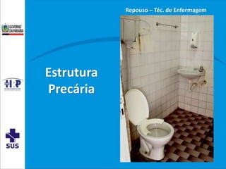 Estrutura
Precária
Repouso – Téc. de Enfermagem
 