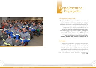 70 71
Relatório de Gestão 2012 | Diretoria Administrativa | Grupo CEEE Relatório de Gestão 2012 | Diretoria Administrativa | Grupo CEEE
Depoimentos
de Empregados
Plano Odontológico e Planos de Saúde
“Penso que os planos de saúde são os nossos benefícios mais importantes, me sinto
bem tranqüilo por oferecer à minha família esta confiança em saber que seremos
bem atendidos pelos profissionais da saúde. Entendo que o plano odontológico
ainda esteja em desenvolvimento no interior e apresenta poucos conveniados, mas
assim mesmo é uma grande conquista.”
Claudio R. Nique da Silva, Assistente Técnico/ SME Canela - CEEE - GT
“Para lidar com o stress da vida moderna, um bom plano de saúde deve ser o
primeiro benefício oferecido por uma empresa. A qualidade de vida do profissional
reflete na qualidade de vida da própria empresa, com funcionários saudáveis e
motivados. Utilizo o plano da Unimed desde junho de 2007. Sempre encontrei
todas as especialidades que precisei e sempre fui atendida com qualidade e
respeito, tanto pelos médicos e clínicas, quanto na própria Unimed.”
Kenya Ramos, Eletrotécnica - Depto. de Operação de Instalações - CEEE - GT
Área Protegida
“Sinto-me muito segura sabendo que a nossa empresa tem convênio com um
serviço de atendimento de urgência como a Ecco Salva. Já presenciei uma colega
passar mal e receber atendimento através desse serviço e é muito simples, não
tivemos que levá-la até o atendimento, ele veio até nós. Ela foi medicada aqui
mesmo, e depois levada para casa, sem maiores transtornos. Isso traz uma
sensação de segurança, de que acidentes serão atendidos prontamente. É muito
bom saber que a nossa empresa se preocupa com nossa saúde e segurança.”
Maria Cristina B. Cavalheiro, Assistente Administrativo - GRM/Departamento
Comercial - CEEE
 
