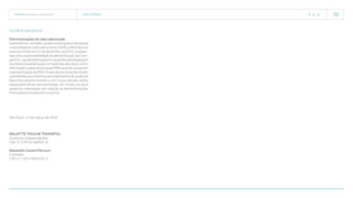 TECNISA Relatório Anual 2015 O RELATÓRIO   61 
Outros assuntos
Demonstrações do valor adicionado
Examinamos,também,asdemonstraçõesindividuale
consolidadadovaloradicionado(DVA),referentesao
exercíciofindoem31dedezembrode2015,prepara-
dassobaresponsabilidadedaadministraçãodaCom-
panhia,cujaapresentaçãoérequeridapelalegislação
societáriabrasileiraparacompanhiasabertasecomo
informaçãosuplementarpelasIFRSsquenãorequerem
aapresentaçãodaDVA.Essasdemonstraçõesforam
submetidasaosmesmosprocedimentosdeauditoria
descritos anteriormente e, em nossa opinião, estão
adequadamente apresentadas, em todos os seus
aspectos relevantes, em relação às demonstrações
financeiras tomadas em conjunto.
São Paulo, 21 de março de 2016
DELOITTE TOUCHE TOHMATSU
Auditores Independentes
CRC nº 2 SP 011609/O-8
Alexandre Cassini Decourt
Contador
CRC nº 1 SP 276957/O-4
 