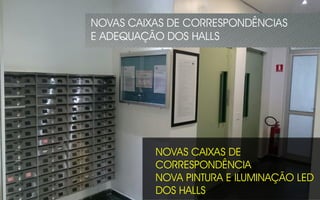 NOVAS CAIXAS DE
CORRESPONDÊNCIA
NOVA PINTURA E ILUMINAÇÃO LED
DOS HALLS
NOVAS CAIXAS DE CORRESPONDÊNCIAS
E ADEQUAÇÃO DOS HALLS
 