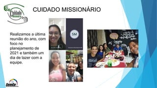 CUIDADO MISSIONÁRIO
Realizamos a última
reunião do ano, com
foco no
planejamento de
2021 e também um
dia de lazer com a
equipe.
 