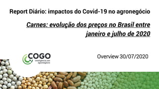 Report Diário: impactos do Covid-19 no agronegócio
Carnes: evolução dos preços no Brasil entre
janeiro e julho de 2020
Overview 30/07/2020
 