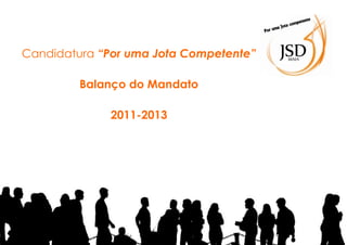 Candidatura “Por uma Jota Competente”
Balanço do Mandato
2011-2013

 