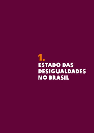 1.
ESTADO DAS
DESIGUALDADES
NO BRASIL
 