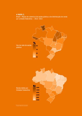 # MAPA 3.
Brasil - Mapas de cobertura de saúde pública e de distribuição de renda
por unidade federativa – 2013- 2015
Renda média por
Unidade Federativa
Fontes: PNS 2013; Pnad 2015
Uso da rede de saúde
pública	 	
 