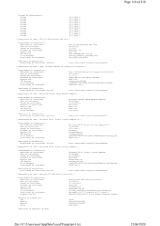 Volumes de armazenamento:
Volume 10.0.19041.1
Volume 10.0.19041.1
Volume 10.0.19041.1
Volume 10.0.19041.1
Volume 10.0.19041.1
Volume 10.0.19041.1
Volume 10.0.19041.1
Volume 10.0.19041.1
Volume 10.0.19041.1
Volume 10.0.19041.1
Volume 10.0.19041.1
[ Adaptadores de rede / 802.11n USB Wireless LAN Card ]
Propriedades do dispositivo:
Descrição do controlador 802.11n USB Wireless LAN Card
Data do controlador 28/10/2015
Versão do controlador 5.1.25.0
Provedor do controlador MediaTek, Inc.
Arquivo INF oem7.inf
INF Section OS61_RTWLANR_7601.ndi.NT
ID do Hardware USBVID_148F&PID_7601&REV_0000
Localização da Informação Port_#0001.Hub_#0006
Fabricante do dispositivo:
Atualização de controlador (Driver) http://www.aida64.com/goto/?p=drvupdates
[ Adaptadores de rede / Área de Rede Pessoal do Dispositivo Bluetooth ]
Propriedades do dispositivo:
Descrição do controlador Área de Rede Pessoal do Dispositivo Bluetooth
Data do controlador 22/12/2011
Versão do controlador 2.1.51.0
Provedor do controlador Cambridge Silicon Radio Limited
Arquivo INF oem17.inf
INF Section csrpan.ndi.NTamd64
ID do Hardware {128CFE23-5667-45db-9C1B-23370DA73831}CsrPAN
Localização da Informação CsrBtPort Bus 0
Fabricante do dispositivo:
Atualização de controlador (Driver) http://www.aida64.com/goto/?p=drvupdates
[ Adaptadores de rede / Microsoft Kernel Debug Network Adapter ]
Propriedades do dispositivo:
Descrição do controlador Microsoft Kernel Debug Network Adapter
Data do controlador 21/06/2006
Versão do controlador 10.0.19041.1
Provedor do controlador Microsoft
Arquivo INF kdnic.inf
INF Section KdNic.ndi
ID do Hardware rootkdnic
Fabricante do dispositivo:
Atualização de controlador (Driver) http://www.aida64.com/goto/?p=drvupdates
[ Adaptadores de rede / Microsoft Wi-Fi Direct Virtual Adapter #2 ]
Propriedades do dispositivo:
Descrição do controlador Microsoft Wi-Fi Direct Virtual Adapter #2
Data do controlador 21/06/2006
Versão do controlador 10.0.19041.1
Provedor do controlador Microsoft
Arquivo INF netvwifimp.inf
INF Section vwifimp_wfd.ndi
ID do Hardware {5d624f94-8850-40c3-a3fa-a4fd2080baf3}vwifimp_wfd
Localização da Informação VWiFi Bus 0
Fabricante do dispositivo:
Atualização de controlador (Driver) http://www.aida64.com/goto/?p=drvupdates
[ Adaptadores de rede / Microsoft Wi-Fi Direct Virtual Adapter ]
Propriedades do dispositivo:
Descrição do controlador Microsoft Wi-Fi Direct Virtual Adapter
Data do controlador 21/06/2006
Versão do controlador 10.0.19041.1
Provedor do controlador Microsoft
Arquivo INF netvwifimp.inf
INF Section vwifimp_wfd.ndi
ID do Hardware {5d624f94-8850-40c3-a3fa-a4fd2080baf3}vwifimp_wfd
Localização da Informação VWiFi Bus 0
Fabricante do dispositivo:
Atualização de controlador (Driver) http://www.aida64.com/goto/?p=drvupdates
[ Adaptadores de rede / Realtek PCIe GbE Family Controller ]
Propriedades do dispositivo:
Descrição do controlador Realtek PCIe GbE Family Controller
Data do controlador 10/04/2015
Versão do controlador 9.1.410.2015
Provedor do controlador Microsoft
Arquivo INF rt640x64.inf
INF Section RTL8168DP.ndi.NT
ID do Hardware PCIVEN_10EC&DEV_8168&SUBSYS_E0001458&REV_04
Localização da Informação Barramento PCI 3, dispositivo 0, função 0
Dispositivos PCI Realtek RTL8168/8111 PCI-E Gigabit Ethernet Adapter
Recursos do dispositivo:
IRQ 65536
Memória F0000000-F0003FFF
Memória F0004000-F0004FFF
Porta E300-E3FF
Fabricante do adaptador de Rede:
Page 110 of 210
23/06/2020file:///C:/Users/user/AppData/Local/Temp/rpt-1.txt
 