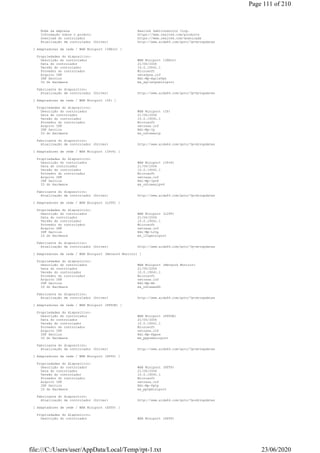 Nome da empresa Realtek Semiconductor Corp.
Informação sobre o produto https://www.realtek.com/products
Download do controlador https://www.realtek.com/downloads
Atualização de controlador (Driver) http://www.aida64.com/goto/?p=drvupdates
[ Adaptadores de rede / WAN Miniport (IKEv2) ]
Propriedades do dispositivo:
Descrição do controlador WAN Miniport (IKEv2)
Data do controlador 21/06/2006
Versão do controlador 10.0.19041.1
Provedor do controlador Microsoft
Arquivo INF netavpna.inf
INF Section Ndi-Mp-AgileVpn
ID do Hardware ms_agilevpnminiport
Fabricante do dispositivo:
Atualização de controlador (Driver) http://www.aida64.com/goto/?p=drvupdates
[ Adaptadores de rede / WAN Miniport (IP) ]
Propriedades do dispositivo:
Descrição do controlador WAN Miniport (IP)
Data do controlador 21/06/2006
Versão do controlador 10.0.19041.1
Provedor do controlador Microsoft
Arquivo INF netrasa.inf
INF Section Ndi-Mp-Ip
ID do Hardware ms_ndiswanip
Fabricante do dispositivo:
Atualização de controlador (Driver) http://www.aida64.com/goto/?p=drvupdates
[ Adaptadores de rede / WAN Miniport (IPv6) ]
Propriedades do dispositivo:
Descrição do controlador WAN Miniport (IPv6)
Data do controlador 21/06/2006
Versão do controlador 10.0.19041.1
Provedor do controlador Microsoft
Arquivo INF netrasa.inf
INF Section Ndi-Mp-Ipv6
ID do Hardware ms_ndiswanipv6
Fabricante do dispositivo:
Atualização de controlador (Driver) http://www.aida64.com/goto/?p=drvupdates
[ Adaptadores de rede / WAN Miniport (L2TP) ]
Propriedades do dispositivo:
Descrição do controlador WAN Miniport (L2TP)
Data do controlador 21/06/2006
Versão do controlador 10.0.19041.1
Provedor do controlador Microsoft
Arquivo INF netrasa.inf
INF Section Ndi-Mp-L2tp
ID do Hardware ms_l2tpminiport
Fabricante do dispositivo:
Atualização de controlador (Driver) http://www.aida64.com/goto/?p=drvupdates
[ Adaptadores de rede / WAN Miniport (Network Monitor) ]
Propriedades do dispositivo:
Descrição do controlador WAN Miniport (Network Monitor)
Data do controlador 21/06/2006
Versão do controlador 10.0.19041.1
Provedor do controlador Microsoft
Arquivo INF netrasa.inf
INF Section Ndi-Mp-Bh
ID do Hardware ms_ndiswanbh
Fabricante do dispositivo:
Atualização de controlador (Driver) http://www.aida64.com/goto/?p=drvupdates
[ Adaptadores de rede / WAN Miniport (PPPOE) ]
Propriedades do dispositivo:
Descrição do controlador WAN Miniport (PPPOE)
Data do controlador 21/06/2006
Versão do controlador 10.0.19041.1
Provedor do controlador Microsoft
Arquivo INF netrasa.inf
INF Section Ndi-Mp-Pppoe
ID do Hardware ms_pppoeminiport
Fabricante do dispositivo:
Atualização de controlador (Driver) http://www.aida64.com/goto/?p=drvupdates
[ Adaptadores de rede / WAN Miniport (PPTP) ]
Propriedades do dispositivo:
Descrição do controlador WAN Miniport (PPTP)
Data do controlador 21/06/2006
Versão do controlador 10.0.19041.1
Provedor do controlador Microsoft
Arquivo INF netrasa.inf
INF Section Ndi-Mp-Pptp
ID do Hardware ms_pptpminiport
Fabricante do dispositivo:
Atualização de controlador (Driver) http://www.aida64.com/goto/?p=drvupdates
[ Adaptadores de rede / WAN Miniport (SSTP) ]
Propriedades do dispositivo:
Descrição do controlador WAN Miniport (SSTP)
Page 111 of 210
23/06/2020file:///C:/Users/user/AppData/Local/Temp/rpt-1.txt
 