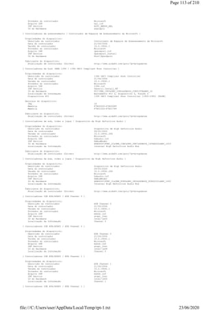 Provedor do controlador Microsoft
Arquivo INF hal.inf
INF Section ACPI_AMD64_HAL
ID do Hardware acpiapic
[ Controladores de armazenamento / Controlador de Espaços de Armazenamento da Microsoft ]
Propriedades do dispositivo:
Descrição do controlador Controlador de Espaços de Armazenamento da Microsoft
Data do controlador 21/06/2006
Versão do controlador 10.0.19041.1
Provedor do controlador Microsoft
Arquivo INF spaceport.inf
INF Section Spaceport_Install
ID do Hardware RootSpaceport
Fabricante do dispositivo:
Atualização de controlador (Driver) http://www.aida64.com/goto/?p=drvupdates
[ Controladores de host IEEE 1394 / 1394 OHCI Compliant Host Controller ]
Propriedades do dispositivo:
Descrição do controlador 1394 OHCI Compliant Host Controller
Data do controlador 21/06/2006
Versão do controlador 10.0.19041.1
Provedor do controlador Microsoft
Arquivo INF 1394.inf
INF Section Generic.Install.NT
ID do Hardware PCIVEN_1900&DEV_2380&SUBSYS_2380197B&REV_10
Localização da Informação Barramento PCI 2, dispositivo 0, função 0
Dispositivos PCI 1394 OHCI Compliant Host Controller [1900-2380] [NoDB]
Recursos do dispositivo:
IRQ 16
Memória F7E00000-F7E000FF
Memória F7E01000-F7E017FF
Fabricante do dispositivo:
Atualização de controlador (Driver) http://www.aida64.com/goto/?p=drvupdates
[ Controladores de som, vídeo e jogos / Dispositivo de High Definition Audio ]
Propriedades do dispositivo:
Descrição do controlador Dispositivo de High Definition Audio
Data do controlador 09/05/2020
Versão do controlador 10.0.19041.264
Provedor do controlador Microsoft
Arquivo INF hdaudio.inf
INF Section HdAudModel
ID do Hardware HDAUDIOFUNC_01&VEN_10EC&DEV_0887&SUBSYS_1458A002&REV_1003
Localização da Informação Internal High Definition Audio Bus
Fabricante do dispositivo:
Atualização de controlador (Driver) http://www.aida64.com/goto/?p=drvupdates
[ Controladores de som, vídeo e jogos / Dispositivo de High Definition Audio ]
Propriedades do dispositivo:
Descrição do controlador Dispositivo de High Definition Audio
Data do controlador 09/05/2020
Versão do controlador 10.0.19041.264
Provedor do controlador Microsoft
Arquivo INF hdaudio.inf
INF Section HdAudModel
ID do Hardware HDAUDIOFUNC_01&VEN_8086&DEV_2806&SUBSYS_80860101&REV_1000
Localização da Informação Internal High Definition Audio Bus
Fabricante do dispositivo:
Atualização de controlador (Driver) http://www.aida64.com/goto/?p=drvupdates
[ Controladores IDE ATA/ATAPI / ATA Channel 0 ]
Propriedades do dispositivo:
Descrição do controlador ATA Channel 0
Data do controlador 21/06/2006
Versão do controlador 10.0.19041.1
Provedor do controlador Microsoft
Arquivo INF mshdc.inf
INF Section atapi_Inst
ID do Hardware Intel-1e00
Localização da Informação Channel 0
[ Controladores IDE ATA/ATAPI / ATA Channel 0 ]
Propriedades do dispositivo:
Descrição do controlador ATA Channel 0
Data do controlador 21/06/2006
Versão do controlador 10.0.19041.1
Provedor do controlador Microsoft
Arquivo INF mshdc.inf
INF Section atapi_Inst
ID do Hardware Intel-1e08
Localização da Informação Channel 0
[ Controladores IDE ATA/ATAPI / ATA Channel 1 ]
Propriedades do dispositivo:
Descrição do controlador ATA Channel 1
Data do controlador 21/06/2006
Versão do controlador 10.0.19041.1
Provedor do controlador Microsoft
Arquivo INF mshdc.inf
INF Section atapi_Inst
ID do Hardware Intel-1e00
Localização da Informação Channel 1
[ Controladores IDE ATA/ATAPI / ATA Channel 1 ]
Page 113 of 210
23/06/2020file:///C:/Users/user/AppData/Local/Temp/rpt-1.txt
 