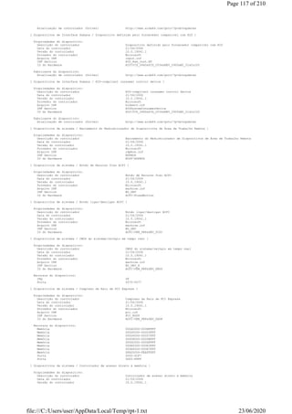 Atualização de controlador (Driver) http://www.aida64.com/goto/?p=drvupdates
[ Dispositivos de Interface Humana / Dispositivo definido pelo fornecedor compatível com HID ]
Propriedades do dispositivo:
Descrição do controlador Dispositivo definido pelo fornecedor compatível com HID
Data do controlador 21/06/2006
Versão do controlador 10.0.19041.1
Provedor do controlador Microsoft
Arquivo INF input.inf
INF Section HID_Raw_Inst.NT
ID do Hardware HIDVID_046D&PID_C534&REV_2900&MI_01&Col05
Fabricante do dispositivo:
Atualização de controlador (Driver) http://www.aida64.com/goto/?p=drvupdates
[ Dispositivos de Interface Humana / HID-compliant consumer control device ]
Propriedades do dispositivo:
Descrição do controlador HID-compliant consumer control device
Data do controlador 21/06/2006
Versão do controlador 10.0.19041.1
Provedor do controlador Microsoft
Arquivo INF hidserv.inf
INF Section HIDSystemConsumerDevice
ID do Hardware HIDVID_046D&PID_C534&REV_2900&MI_01&Col02
Fabricante do dispositivo:
Atualização de controlador (Driver) http://www.aida64.com/goto/?p=drvupdates
[ Dispositivos de sistema / Barramento do Redirecionador de Dispositivos de Área de Trabalho Remota ]
Propriedades do dispositivo:
Descrição do controlador Barramento do Redirecionador de Dispositivos de Área de Trabalho Remota
Data do controlador 21/06/2006
Versão do controlador 10.0.19041.1
Provedor do controlador Microsoft
Arquivo INF rdpbus.inf
INF Section RDPBUS
ID do Hardware ROOTRDPBUS
[ Dispositivos de sistema / Botão de Recurso fixo ACPI ]
Propriedades do dispositivo:
Descrição do controlador Botão de Recurso fixo ACPI
Data do controlador 21/06/2006
Versão do controlador 10.0.19041.1
Provedor do controlador Microsoft
Arquivo INF machine.inf
INF Section NO_DRV
ID do Hardware ACPIFixedButton
[ Dispositivos de sistema / Botão ligar/desligar ACPI ]
Propriedades do dispositivo:
Descrição do controlador Botão ligar/desligar ACPI
Data do controlador 21/06/2006
Versão do controlador 10.0.19041.1
Provedor do controlador Microsoft
Arquivo INF machine.inf
INF Section NO_DRV
ID do Hardware ACPIVEN_PNP&DEV_0C0C
[ Dispositivos de sistema / CMOS do sistema/relógio em tempo real ]
Propriedades do dispositivo:
Descrição do controlador CMOS do sistema/relógio em tempo real
Data do controlador 21/06/2006
Versão do controlador 10.0.19041.1
Provedor do controlador Microsoft
Arquivo INF machine.inf
INF Section NO_DRV_X
ID do Hardware ACPIVEN_PNP&DEV_0B00
Recursos do dispositivo:
IRQ 08
Porta 0070-0077
[ Dispositivos de sistema / Complexo da Raiz de PCI Express ]
Propriedades do dispositivo:
Descrição do controlador Complexo da Raiz de PCI Express
Data do controlador 21/06/2006
Versão do controlador 10.0.19041.1
Provedor do controlador Microsoft
Arquivo INF pci.inf
INF Section PCI_ROOT
ID do Hardware ACPIVEN_PNP&DEV_0A08
Recursos do dispositivo:
Memória 000A0000-000BFFFF
Memória 000D0000-000D3FFF
Memória 000D4000-000D7FFF
Memória 000D8000-000DBFFF
Memória 000DC000-000DFFFF
Memória 000E0000-000E3FFF
Memória 000E4000-000E7FFF
Memória DFA00000-FEAFFFFF
Porta 0000-0CF7
Porta 0D00-FFFF
[ Dispositivos de sistema / Controlador de acesso direto à memória ]
Propriedades do dispositivo:
Descrição do controlador Controlador de acesso direto à memória
Data do controlador 21/06/2006
Versão do controlador 10.0.19041.1
Page 117 of 210
23/06/2020file:///C:/Users/user/AppData/Local/Temp/rpt-1.txt
 