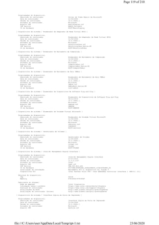 Propriedades do dispositivo:
Descrição do controlador Driver de Vídeo Básico da Microsoft
Data do controlador 21/06/2006
Versão do controlador 10.0.19041.1
Provedor do controlador Microsoft
Arquivo INF basicdisplay.inf
INF Section MSBDD_Fallback
ID do Hardware ROOTBasicDisplay
[ Dispositivos de sistema / Enumerador de Adaptador de Rede Virtual NDIS ]
Propriedades do dispositivo:
Descrição do controlador Enumerador de Adaptador de Rede Virtual NDIS
Data do controlador 21/06/2006
Versão do controlador 10.0.19041.1
Provedor do controlador Microsoft
Arquivo INF ndisvirtualbus.inf
INF Section NdisVirtualBus_Device.NT
ID do Hardware ROOTNdisVirtualBus
[ Dispositivos de sistema / Enumerador de Barramento de Composição ]
Propriedades do dispositivo:
Descrição do controlador Enumerador de Barramento de Composição
Data do controlador 21/06/2006
Versão do controlador 10.0.19041.1
Provedor do controlador Microsoft
Arquivo INF compositebus.inf
INF Section CompositeBus_Device.NT
ID do Hardware ROOTCompositeBus
[ Dispositivos de sistema / Enumerador de Barramento de Raiz UMBus ]
Propriedades do dispositivo:
Descrição do controlador Enumerador de Barramento de Raiz UMBus
Data do controlador 21/06/2006
Versão do controlador 10.0.19041.1
Provedor do controlador Microsoft
Arquivo INF umbus.inf
INF Section UmBusRoot_Device.NT
ID do Hardware rootumbus
[ Dispositivos de sistema / Enumerador de Dispositivos de Software Plug and Play ]
Propriedades do dispositivo:
Descrição do controlador Enumerador de Dispositivos de Software Plug and Play
Data do controlador 06/12/2019
Versão do controlador 10.0.19041.1
Provedor do controlador Microsoft
Arquivo INF swenum.inf
INF Section SWENUM
ID do Hardware ROOTSWENUM
[ Dispositivos de sistema / Enumerador de Unidade Virtual Microsoft ]
Propriedades do dispositivo:
Descrição do controlador Enumerador de Unidade Virtual Microsoft
Data do controlador 21/06/2006
Versão do controlador 10.0.19041.1
Provedor do controlador Microsoft
Arquivo INF vdrvroot.inf
INF Section VDRVROOT
ID do Hardware ROOTvdrvroot
[ Dispositivos de sistema / Gerenciador de Volumes ]
Propriedades do dispositivo:
Descrição do controlador Gerenciador de Volumes
Data do controlador 21/06/2006
Versão do controlador 10.0.19041.1
Provedor do controlador Microsoft
Arquivo INF volmgr.inf
INF Section Volmgr
ID do Hardware ROOTVOLMGR
[ Dispositivos de sistema / Intel(R) Management Engine Interface ]
Propriedades do dispositivo:
Descrição do controlador Intel(R) Management Engine Interface
Data do controlador 07/07/2015
Versão do controlador 11.0.0.1157
Provedor do controlador Intel
Arquivo INF oem2.inf
INF Section TEE_DDI_W10_x64
ID do Hardware PCIVEN_8086&DEV_1E3A&SUBSYS_1C3A1458&REV_04
Localização da Informação Barramento PCI 0, dispositivo 22, função 0
Dispositivos PCI Intel Panther Point PCH - Host Embedded Controller Interface 1 (HECI1) [C1]
Recursos do dispositivo:
IRQ 65536
Memória F7F18000-F7F1800F
Fabricante do chipset:
Nome da empresa Intel Corporation
Informação sobre o produto https://www.intel.com/products/chipsets
Download do controlador https://www.intel.com/support/chipsets
Atualizações da BIOS http://www.aida64.com/goto/?p=biosupdates
Atualização de controlador (Driver) http://www.aida64.com/goto/?p=drvupdates
[ Dispositivos de sistema / Interface Lógica da Porta de Impressão ]
Propriedades do dispositivo:
Descrição do controlador Interface Lógica da Porta de Impressão
Data do controlador 21/06/2006
Versão do controlador 10.0.19041.1
Provedor do controlador Microsoft
Arquivo INF machine.inf
Page 119 of 210
23/06/2020file:///C:/Users/user/AppData/Local/Temp/rpt-1.txt
 