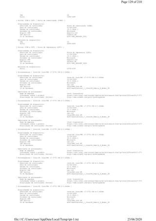 IRQ 04
Porta 03F8-03FF
[ Portas (COM e LPT) / Porta de comunicação (COM2) ]
Propriedades do dispositivo:
Descrição do controlador Porta de comunicação (COM2)
Data do controlador 21/06/2006
Versão do controlador 10.0.19041.1
Provedor do controlador Microsoft
Arquivo INF msports.inf
INF Section ComPort.NT
ID do Hardware ACPIVEN_PNP&DEV_0501
Recursos do dispositivo:
IRQ 03
Porta 02F8-02FF
[ Portas (COM e LPT) / Porta de Impressora (LPT1) ]
Propriedades do dispositivo:
Descrição do controlador Porta de Impressora (LPT1)
Data do controlador 21/06/2006
Versão do controlador 10.0.19041.1
Provedor do controlador Microsoft
Arquivo INF msports.inf
INF Section LptPort.NT
ID do Hardware ACPIVEN_PNP&DEV_0400
Recursos do dispositivo:
Porta 0378-037F
[ Processadores / Intel(R) Core(TM) i7-3770 CPU @ 3.40GHz ]
Propriedades do dispositivo:
Descrição do controlador Intel(R) Core(TM) i7-3770 CPU @ 3.40GHz
Data do controlador 21/04/2009
Versão do controlador 10.0.19041.1
Provedor do controlador Microsoft
Arquivo INF cpu.inf
INF Section IntelPPM_Inst.NT
ID do Hardware ACPIGenuineIntel_-_Intel64_Family_6_Model_58
Fabricante do processador:
Nome da empresa Intel Corporation
Informação sobre o produto https://ark.intel.com/content/www/us/en/ark/search.html?q=Intel%20Core%20i7-3770
Atualização de controlador (Driver) http://www.aida64.com/goto/?p=drvupdates
[ Processadores / Intel(R) Core(TM) i7-3770 CPU @ 3.40GHz ]
Propriedades do dispositivo:
Descrição do controlador Intel(R) Core(TM) i7-3770 CPU @ 3.40GHz
Data do controlador 21/04/2009
Versão do controlador 10.0.19041.1
Provedor do controlador Microsoft
Arquivo INF cpu.inf
INF Section IntelPPM_Inst.NT
ID do Hardware ACPIGenuineIntel_-_Intel64_Family_6_Model_58
Fabricante do processador:
Nome da empresa Intel Corporation
Informação sobre o produto https://ark.intel.com/content/www/us/en/ark/search.html?q=Intel%20Core%20i7-3770
Atualização de controlador (Driver) http://www.aida64.com/goto/?p=drvupdates
[ Processadores / Intel(R) Core(TM) i7-3770 CPU @ 3.40GHz ]
Propriedades do dispositivo:
Descrição do controlador Intel(R) Core(TM) i7-3770 CPU @ 3.40GHz
Data do controlador 21/04/2009
Versão do controlador 10.0.19041.1
Provedor do controlador Microsoft
Arquivo INF cpu.inf
INF Section IntelPPM_Inst.NT
ID do Hardware ACPIGenuineIntel_-_Intel64_Family_6_Model_58
Fabricante do processador:
Nome da empresa Intel Corporation
Informação sobre o produto https://ark.intel.com/content/www/us/en/ark/search.html?q=Intel%20Core%20i7-3770
Atualização de controlador (Driver) http://www.aida64.com/goto/?p=drvupdates
[ Processadores / Intel(R) Core(TM) i7-3770 CPU @ 3.40GHz ]
Propriedades do dispositivo:
Descrição do controlador Intel(R) Core(TM) i7-3770 CPU @ 3.40GHz
Data do controlador 21/04/2009
Versão do controlador 10.0.19041.1
Provedor do controlador Microsoft
Arquivo INF cpu.inf
INF Section IntelPPM_Inst.NT
ID do Hardware ACPIGenuineIntel_-_Intel64_Family_6_Model_58
Fabricante do processador:
Nome da empresa Intel Corporation
Informação sobre o produto https://ark.intel.com/content/www/us/en/ark/search.html?q=Intel%20Core%20i7-3770
Atualização de controlador (Driver) http://www.aida64.com/goto/?p=drvupdates
[ Processadores / Intel(R) Core(TM) i7-3770 CPU @ 3.40GHz ]
Propriedades do dispositivo:
Descrição do controlador Intel(R) Core(TM) i7-3770 CPU @ 3.40GHz
Data do controlador 21/04/2009
Versão do controlador 10.0.19041.1
Provedor do controlador Microsoft
Arquivo INF cpu.inf
INF Section IntelPPM_Inst.NT
ID do Hardware ACPIGenuineIntel_-_Intel64_Family_6_Model_58
Page 129 of 210
23/06/2020file:///C:/Users/user/AppData/Local/Temp/rpt-1.txt
 