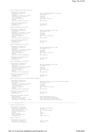 [ Marvell 88SE9120 SATA 6Gb/s Controller ]
Propriedades do dispositivo:
Descrição do dispositivo Marvell 88SE9120 SATA 6Gb/s Controller
Tipo de Bus PCI Express 2.0 x1
Barramento / Dispositivo / Função 4 / 0 / 0
Identificador do dispositivo 1B4B-9172
ID do Sub-sistema 1458-B000
Classe de dispositivo 0106 (SATA Controller)
Revisão 11
Fast Back-to-Back Transactions Não suportado
Características do Dispositivo:
Operação em 66 MHz Não suportado
Bus Mastering Desativado
[ Realtek RealManage Virtual COM1 ]
Propriedades do dispositivo:
Descrição do dispositivo Realtek RealManage Virtual COM1
Tipo de Bus PCI Express 2.0 x1
Barramento / Dispositivo / Função 3 / 0 / 1
Identificador do dispositivo 10EC-816A
ID do Sub-sistema 1458-E000
Classe de dispositivo 0700 (Serial Controller)
Revisão 01
Fast Back-to-Back Transactions Não suportado
Características do Dispositivo:
Operação em 66 MHz Não suportado
Bus Mastering Ativado
[ Realtek RealManage Virtual COM2 ]
Propriedades do dispositivo:
Descrição do dispositivo Realtek RealManage Virtual COM2
Tipo de Bus PCI Express 2.0 x1
Barramento / Dispositivo / Função 3 / 0 / 2
Identificador do dispositivo 10EC-816B
ID do Sub-sistema 1458-E000
Classe de dispositivo 0700 (Serial Controller)
Revisão 01
Fast Back-to-Back Transactions Não suportado
Características do Dispositivo:
Operação em 66 MHz Não suportado
Bus Mastering Ativado
[ Realtek RealManage Virtual IPMI ]
Propriedades do dispositivo:
Descrição do dispositivo Realtek RealManage Virtual IPMI
Tipo de Bus PCI Express 2.0 x1
Barramento / Dispositivo / Função 3 / 0 / 3
Identificador do dispositivo 10EC-816C
ID do Sub-sistema 1458-E000
Classe de dispositivo 0C07 (IPMI SMIC)
Revisão 01
Fast Back-to-Back Transactions Não suportado
Características do Dispositivo:
Operação em 66 MHz Não suportado
Bus Mastering Ativado
[ Realtek RTL8168/8111 PCI-E Gigabit Ethernet Adapter ]
Propriedades do dispositivo:
Descrição do dispositivo Realtek RTL8168/8111 PCI-E Gigabit Ethernet Adapter
Tipo de Bus PCI Express 2.0 x1
Barramento / Dispositivo / Função 3 / 0 / 0
Identificador do dispositivo 10EC-8168
ID do Sub-sistema 1458-E000
Classe de dispositivo 0200 (Ethernet Controller)
Revisão 04
Fast Back-to-Back Transactions Não suportado
Características do Dispositivo:
Operação em 66 MHz Não suportado
Bus Mastering Ativado
Fabricante do adaptador de Rede:
Nome da empresa Realtek Semiconductor Corp.
Informação sobre o produto https://www.realtek.com/products
Download do controlador https://www.realtek.com/downloads
Atualização de controlador (Driver) http://www.aida64.com/goto/?p=drvupdates
--------[ Dispositivos USB ]--------------------------------------------------------------------------------------------
[ USB Mass Storage Device ]
Propriedades do dispositivo:
Descrição do dispositivo USB Mass Storage Device
Identificador do dispositivo 1F75-0621
Classe de dispositivo 08 / 06 (Mass Storage)
Protocolo de dispositivo 50
Revisão 0036h
Número de série 20181024
Versão de USB suportada 3.00
Velocidade atual Super (USB 3.0)
[ Generic USB Hub ]
Propriedades do dispositivo:
Descrição do dispositivo Generic USB Hub
Identificador do dispositivo 8087-0024
Page 136 of 210
23/06/2020file:///C:/Users/user/AppData/Local/Temp/rpt-1.txt
 