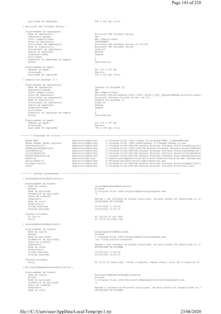 Qualidade de impressão 600 x 600 dpi Color
[ Microsoft XPS Document Writer ]
Propriedades da impressora:
Nome da impressora Microsoft XPS Document Writer
Impressora padrão Não
Ponto compartilhado Não compartilhado
Porta da impressora PORTPROMPT:
Controlador de impressora Microsoft XPS Document Writer v4 (v6.03)
Nome do dispositivo Microsoft XPS Document Writer
Processador de impressora winprint
Página de separação Nenhum
Disponibilidade Sempre
Prioridade 1
Trabalhos de impressão em espera 0
Estado Desconhecido
Propriedades do papel:
Tamanho do papel A4, 210 x 297 mm
Orientação Retrato
Qualidade de impressão 600 x 600 dpi Color
[ OneNote for Windows 10 ]
Propriedades da impressora:
Nome da impressora OneNote for Windows 10
Impressora padrão Não
Ponto compartilhado Não compartilhado
Porta da impressora Microsoft.Office.OneNote_16001.12827.20182.0_x64__8wekyb3d8bbwe_microsoft.onenoteim_S
Controlador de impressora Microsoft Software Printer Driver (v6.03)
Nome do dispositivo OneNote for Windows 10
Processador de impressora winprint
Página de separação Nenhum
Disponibilidade Sempre
Prioridade 1
Trabalhos de impressão em espera 0
Estado Desconhecido
Propriedades do papel:
Tamanho do papel A4, 210 x 297 mm
Orientação Retrato
Qualidade de impressão 300 x 300 dpi Color
--------[ Programas do iniciar ]----------------------------------------------------------------------------------------
Adobe ARM RegistryCommonRun C:Program Files (x86)Common FilesAdobeARM1.0AdobeARM.exe
Adobe Reader Speed Launcher RegistryCommonRun C:Program Files (x86)AdobeReader 9.0ReaderReader_sl.exe
CsrAudioguiCtrl RegistryCommonRun C:Program FilesCSRCSR Harmony Wireless Software StackCsrAudioguiCtrl.exe
CSRHarmonySkypePlugin RegistryCommonRun C:Program Files (x86)CSRCSR Harmony Wireless Software StackCSRHarmonySkypePlugin.ex
CsrHCRPServer RegistryCommonRun C:Program FilesCSRCSR Harmony Wireless Software StackCsrHCRPServer.exe
CsrSyncMLServer RegistryCommonRun C:Program FilesCSRCSR Harmony Wireless Software StackCsrSyncMLServer.exe
HarmonyUserStartup RegistryCommonRun C:Program FilesCSRCSR Harmony Wireless Software StackHarmonyUserStartup.exe
OneDrive RegistryUserRun C:UsersuserAppDataLocalMicrosoftOneDriveOneDrive.exe /background
SecurityHealth RegistryCommonRun C:Windowssystem32SecurityHealthSystray.exe
TrayApplication RegistryCommonRun C:Program FilesCSRCSR Harmony Wireless Software StackTrayApplication.exe
vksts RegistryCommonRun C:Program FilesCSRCSR Harmony Wireless Software Stackvksts.exe
--------[ Tarefas programadas ]-----------------------------------------------------------------------------------------
[ GoogleUpdateTaskMachineCore ]
Propriedades da Tarefa:
Nome da tarefa GoogleUpdateTaskMachineCore
Estado Ativado
Nome da aplicação C:Program Files (x86)GoogleUpdateGoogleUpdate.exe
Parâmetros da aplicação /c
Pasta de trabalho
Comentário Mantém o seu software do Google atualizado. Se esta tarefa for desativada ou interrompida, o se
Nome da conta AUTORIDADE NTSISTEMA
Proprietário
Última execução 23/06/2020 11:29:29
Próxima execução 23/06/2020 15:51:03
Tarefas ativadas:
At log on At log on of any user
Daily At 15:51:03 every day
[ GoogleUpdateTaskMachineUA ]
Propriedades da Tarefa:
Nome da tarefa GoogleUpdateTaskMachineUA
Estado Ativado
Nome da aplicação C:Program Files (x86)GoogleUpdateGoogleUpdate.exe
Parâmetros da aplicação /ua /installsource scheduler
Pasta de trabalho
Comentário Mantém o seu software do Google atualizado. Se esta tarefa for desativada ou interrompida, o se
Nome da conta AUTORIDADE NTSISTEMA
Proprietário
Última execução 23/06/2020 11:51:04
Próxima execução 23/06/2020 12:51:03
Tarefas ativadas:
Daily At 15:51:03 every day - After triggered, repeat every 1 hour for a duration of 1 day
[ MicrosoftEdgeUpdateTaskMachineCore ]
Propriedades da Tarefa:
Nome da tarefa MicrosoftEdgeUpdateTaskMachineCore
Estado Ativado
Nome da aplicação C:Program Files (x86)MicrosoftEdgeUpdateMicrosoftEdgeUpdate.exe
Parâmetros da aplicação /c
Pasta de trabalho
Comentário Mantém o software do Microsoft atualizado. Se essa tarefa for desabilitada ou interrompida, o s
Nome da conta AUTORIDADE NTSISTEMA
Page 143 of 210
23/06/2020file:///C:/Users/user/AppData/Local/Temp/rpt-1.txt
 
