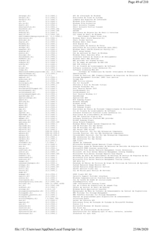 setupapi.dll 10.0.19041.1 API de instalação do Windows
setupcl.dll 10.0.19041.1 Biblioteca de Clone do Sistema
setupcln.dll 10.0.19041.1 Limpeza dos Arquivos de Instalação
sfc.dll 10.0.19041.1 Windows File Protection
sfc_os.dll 10.0.19041.1 Windows File Protection
shacct.dll 10.0.19041.1 Shell Accounts Classes
shacctprofile.dll 10.0.19041.1 Shell Accounts Profile Classes
sharehost.dll 10.0.19041.264 ShareHost
shcore.dll 10.0.19041.264 SHCORE
shdocvw.dll 10.0.19041.1 Biblioteca de Objetos Doc de Shell e Controles
shell32.dll 10.0.19041.329 DLL comum do Shell do Windows
shellcommoncommonproxystub.dll 10.0.19041.1 ShellCommon Common Proxy Stub
shellstyle.dll 10.0.19041.1 Windows Shell Style Resource Dll
shfolder.dll 10.0.19041.1 Shell Folder Service
shgina.dll 10.0.19041.1 Windows Shell User Logon
shimeng.dll 10.0.19041.1 Shim Engine DLL
shimgvw.dll 10.0.19041.1 Visualizador da Galeria de Fotos
shlwapi.dll 10.0.19041.1 Biblioteca de utilitário abreviado para Shell
shpafact.dll 10.0.19041.1 Windows Shell LUA/PA Elevation Factory Dll
shsetup.dll 10.0.19041.1 Shell setup helper
shsvcs.dll 10.0.19041.1 DLL de serviços do Shell do Windows
shunimpl.dll 10.0.19041.1 Windows Shell Obsolete APIs
shutdownext.dll 10.0.19041.1 Interface Gráfica do Usuário de Desligamento
shwebsvc.dll 10.0.19041.1 Windows Shell Web Services
signdrv.dll 10.0.19041.1 WMI provider for Signed Drivers
simauth.dll 10.0.19041.1 Dll de tempo de execução de EAP SIM
simcfg.dll 10.0.19041.1 EAP SIM config dll
slc.dll 10.0.19041.1 Dll do Cliente de Licenciamento de Software
slcext.dll 10.0.19041.1 Software Licensing Client Extension Dll
slwga.dll 10.0.19041.1 Software Licensing WGA API
smartcardcredentialprovider.dll 10.0.19041.1 Provedor de Credenciais de Cartão Inteligente do Windows
smartscreenps.dll 10.0.19041.1 SmartScreenPS
smbhelperclass.dll 1.0.0.1 Classe do Auxiliar SMB (Compartilhamento de Arquivos) da Estrutura de Diagnóstico de Rede
smphost.dll 10.0.19041.1 Storage Management Provider (SMP) host service
sndvolsso.dll 10.0.19041.1 Volume SCA
snmpapi.dll 10.0.19041.1 SNMP Utility Library
socialapis.dll 10.0.19041.264 DLL for SocialRT
softkbd.dll 10.0.19041.1 Servidor e dica do Teclado virtual
softpub.dll 10.0.19041.1 Softpub Forwarder DLL
sortserver2003compat.dll 10.0.19041.1 Sort Version Server 2003
sortwindows61.dll 10.0.19041.1 SortWindows61 Dll
sortwindows62.dll 10.0.19041.1 SortWindows62 Dll
sortwindows6compat.dll 10.0.19041.1 Sort Version Windows 6.0
spacebridge.dll 10.0.19041.1 SpaceBridge
spatializerapo.dll 10.0.19041.1 Spatializer APO
spbcd.dll 10.0.19041.1 BCD Sysprep Plugin
spfileq.dll 10.0.19041.1 Windows SPFILEQ
spinf.dll 10.0.19041.1 Windows SPINF
spnet.dll 10.0.19041.1 Net Sysprep Plugin
spopk.dll 10.0.19041.1 OPK Sysprep Plugin
spp.dll 10.0.19041.1 Biblioteca de Pontos de Proteção Compartilhados do Microsoft® Windows
sppc.dll 10.0.19041.1 Dll do Cliente de Licenciamento de Software
sppcext.dll 10.0.19041.1 Software Protection Platform Client Extension Dll
sppcomapi.dll 10.0.19041.1 Biblioteca de Licenciamento de Software
sppinst.dll 10.0.19041.1 SPP CMI Installer Plug-in DLL
sppwmi.dll 10.0.19041.1 Software Protection Platform WMI provider
spwinsat.dll 10.0.19041.1 WinSAT Sysprep Plugin
spwizeng.dll 10.0.19041.329 Setup Wizard Framework
spwmp.dll 12.0.19041.1 Windows Media Player System Preparation DLL
sqloledb.dll 10.0.19041.1 OLE DB Provider for SQL Server
sqloledb.dll 10.0.19041.1 OLE DB Provider for SQL Server
sqlsrv32.dll 10.0.19041.1 SQL Server ODBC Driver
sqlunirl.dll 2000.80.2039.0 String Function .DLL for SQL Enterprise Components
sqlwid.dll 2000.80.2039.0 Unicode Function .DLL for SQL Enterprise Components
sqlwoa.dll 2000.80.2040.0 Unicode/ANSI Function .DLL for SQL Enterprise Components
sqlxmlx.dll 10.0.19041.1 XML extensions for SQL Server
sqlxmlx.dll 10.0.19041.1 XML extensions for SQL Server
sqmapi.dll 10.0.19041.1 SQM Client
srchadmin.dll 7.0.19041.1 Opções de Indexação
srclient.dll 10.0.19041.1 Microsoft® Windows System Restore Client Library
srm.dll 10.0.19041.1 Biblioteca comum do Gerenciador de Recursos de Servidor de Arquivos da Microsoft
srm_ps.dll 10.0.19041.1 Microsoft® FSRM internal proxy/stub
srmclient.dll 10.0.19041.329 Microsoft® File Server Resource Management Client Extensions
srmlib.dll 10.0.19041.1 Microsoft (R) File Server Resource Management Interop Assembly
srmscan.dll 10.0.19041.329 Microsoft® File Server Storage Reports Scan Engine
srmshell.dll 10.0.19041.1 Extensão de Shell de Gerenciamento de Recursos de Serviço de Arquivos da Microsoft
srmstormod.dll 10.0.19041.1 Microsoft® File Server Resource Management Office Parser
srmtrace.dll 10.0.19041.1 Microsoft® File Server Resource Management Tracing Library
srpapi.dll 10.0.19041.1 SRP APIs Dll
srpuxnativesnapin.dll 10.0.19041.1 Extensão do Editor de Política de Grupo de Políticas de Controle de Aplicativo
srumapi.dll 10.0.19041.207 System Resource Usage Monitor API
srumsvc.dll 10.0.19041.207 System Resource Usage Monitor Service
srvcli.dll 10.0.19041.1 Server Service Client DLL
sscore.dll 10.0.19041.1 DLL de Núcleo para Serviço de Servidor
ssdm.dll
ssdpapi.dll 10.0.19041.1 SSDP Client API DLL
sspicli.dll 10.0.19041.1 Security Support Provider Interface
ssshim.dll 10.0.19041.1 Windows Componentization Platform Servicing API
startupscan.dll 10.0.19041.1 DLL da tarefa de exame de inicialização
staterepository.core.dll 10.0.19041.329 StateRepository Core
stclient.dll 2001.12.10941.16384 COM+ Configuration Catalog Client
sti.dll 10.0.19041.264 DLL de cliente de dispositivos de imagem fixa
stobject.dll 10.0.19041.1 Objeto de serviço do shell de Systray
storage.dll 3.10.0.103 Windows Win16 Application Launcher
storagecontexthandler.dll 10.0.19041.1 Manipulador de Menu do Contexto de Armazenamento da Central de Dispositivos
storagewmi.dll 10.0.19041.1 WMI Provider for Storage Management
storagewmi_passthru.dll 10.0.19041.1 WMI PassThru Provider for Storage Management
storprop.dll 10.0.19041.1 Páginas de propriedades para dispositivos de armazenamento
structuredquery.dll 7.0.19041.264 Structured Query
sud.dll 10.0.19041.1 Painel de Controle SUD
sxproxy.dll 10.0.19041.1 Biblioteca Proxy de Proteção do Sistema do Microsoft® Windows
sxs.dll 10.0.19041.1 Fusion 2.5
sxshared.dll 10.0.19041.1 Microsoft® Windows SX Shared Library
sxsstore.dll 10.0.19041.1 Sxs Store DLL
synccenter.dll 10.0.19041.1 Central de Sincronização da Microsoft
synccontroller.dll 10.0.19041.1 SyncController for managing sync of mail, contacts, calendar
synchostps.dll 10.0.19041.1 Proxystub for sync host
Page 49 of 210
23/06/2020file:///C:/Users/user/AppData/Local/Temp/rpt-1.txt
 