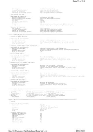 Nome da empresa Realtek Semiconductor Corp.
Informação sobre o produto https://www.realtek.com/products
Download do controlador https://www.realtek.com/downloads
Atualização de controlador (Driver) http://www.aida64.com/goto/?p=drvupdates
[ Intel Panther Point HDMI ]
Propriedades do dispositivo:
Descrição do dispositivo Intel Panther Point HDMI
Descrição do dispositivo (Windows) Dispositivo de High Definition Audio
Tipo de dispositivo Audio
Tipo de Bus HDAUDIO
Identificador do dispositivo 8086-2806
ID do Sub-sistema 8086-0101
Revisão 1000
ID do Hardware HDAUDIOFUNC_01&VEN_8086&DEV_2806&SUBSYS_80860101&REV_1000
Fabricante do dispositivo:
Nome da empresa Intel Corporation
Informação sobre o produto https://www.intel.com/products/chipsets
Download do controlador https://www.intel.com/support/chipsets
Atualização de controlador (Driver) http://www.aida64.com/goto/?p=drvupdates
--------[ Codecs de Áudio ]---------------------------------------------------------------------------------------------
[ Conversor de PCM da Microsoft ]
Propriedades do controlador ACM:
Descrição do controlador Conversor de PCM da Microsoft
Copyright Copyright (C) 1992-1996 Microsoft Corporation
Funções de dispositivos Converte frequência e bits por amostra de dados de áudio PCM.
Versão do controlador 5.00
[ Fraunhofer IIS MPEG Layer-3 Codec (decode only) ]
Propriedades do controlador ACM:
Descrição do controlador Fraunhofer IIS MPEG Layer-3 Codec (decode only)
Copyright Copyright © 1996-1999 Fraunhofer Institut Integrierte Schaltungen IIS
Funções de dispositivos decoder only version
Versão do controlador 1.09
[ Microsoft ADPCM CODEC ]
Propriedades do controlador ACM:
Descrição do controlador Microsoft ADPCM CODEC
Copyright Copyright (C) 1992-1996 Microsoft Corporation
Funções de dispositivos Compacta e descompacta dados de áudio Microsoft ADPCM.
Versão do controlador 4.00
[ Microsoft CCITT G.711 A-Law e u-Law CODEC ]
Propriedades do controlador ACM:
Descrição do controlador Microsoft CCITT G.711 A-Law e u-Law CODEC
Copyright Copyright (c) 1993-1996 Microsoft Corporation
Funções de dispositivos Compacta e descompacta dados de áudio CCITT G.711 A-Law e u-Law.
Versão do controlador 4.00
[ Microsoft GSM 6.10 Audio CODEC ]
Propriedades do controlador ACM:
Descrição do controlador Microsoft GSM 6.10 Audio CODEC
Copyright Copyright (C) 1993-1996 Microsoft Corporation
Funções de dispositivos Compacta e descompacta dados de áudio de acordo com a recomendação 6.10 do ETSI-
Versão do controlador 4.00
[ Microsoft IMA ADPCM CODEC ]
Propriedades do controlador ACM:
Descrição do controlador Microsoft IMA ADPCM CODEC
Copyright Copyright (C) 1992-1996 Microsoft Corporation
Funções de dispositivos Compacta e descompacta dados de áudio IMA ADPCM.
Versão do controlador 4.00
--------[ Codecs de Vídeo ]---------------------------------------------------------------------------------------------
iccvid.dll 1.10.0.11 Cinepak® Codec
iyuv_32.dll 10.0.19041.322 (WinBuild.160101.0800) Intel Indeo(R) Video YUV Codec
[ TRIAL VERSION ] [ TRIAL VERSION ] [ TRIAL VERSION ]
msvidc32.dll 10.0.19041.322 (WinBuild.160101.0800) Compactador Microsoft Vídeo 1
msyuv.dll 10.0.19041.1 (WinBuild.160101.0800) Microsoft UYVY Video Decompressor
[ TRIAL VERSION ] [ TRIAL VERSION ] [ TRIAL VERSION ]
--------[ MCI ]---------------------------------------------------------------------------------------------------------
[ AVIVideo ]
Propriedades do dispositivo MCI:
Dispositivo AVIVideo
Nome Vídeo para Windows
Descrição Driver MCI do Vídeo para Windows
Tipo Digital Video Device
Controlador mciavi32.dll
Estado Ativado
Funções do dispositivo MCI:
Componente do dispositivo Sim
Arquivo do dispositivo Sim
Pode ejetar Não
Poder ler Sim
Poder ler ao contrário Sim
Pode gravar Não
Pode salvar dados Não
Pode congelar dados Não
Pode bloquear dados Não
Page 95 of 210
23/06/2020file:///C:/Users/user/AppData/Local/Temp/rpt-1.txt
 