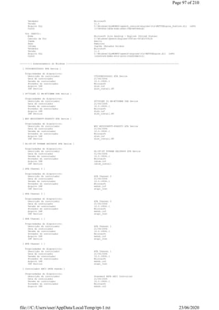 Vendedor Microsoft
Versão 11.0
Arquivo DLL C:WindowsSysWOW64speech_onecoreenginesttsMSTTSEngine_OneCore.dll (x86)
CLSID {179F3D56-1B0B-42B2-A962-59B7EF59FE1B}
Voz (SAPI5):
Nome Microsoft Zira Desktop - English (United States)
Caminho da Voz C:WindowsSpeechEnginesTTSen-USM1033ZIR
Idade Adulto
Sexo Feminino
Idioma Inglês (Estados Unidos)
Vendedor Microsoft
Versão 11.0
Arquivo DLL C:WindowsSysWOW64speechenginesttsMSTTSEngine.dll (x86)
CLSID {C64501F6-E6E6-451f-A150-25D0839BC510}
--------[ Armazenamento do Windows ]------------------------------------------------------------------------------------
[ CT240BX500SSD1 ATA Device ]
Propriedades do dispositivo:
Descrição do controlador CT240BX500SSD1 ATA Device
Data do controlador 21/06/2006
Versão do controlador 10.0.19041.1
Provedor do controlador Microsoft
Arquivo INF disk.inf
INF Section disk_install.NT
[ ST750LM0 22 HN-M750MBB USB Device ]
Propriedades do dispositivo:
Descrição do controlador ST750LM0 22 HN-M750MBB USB Device
Data do controlador 21/06/2006
Versão do controlador 10.0.19041.1
Provedor do controlador Microsoft
Arquivo INF disk.inf
INF Section disk_install.NT
[ WDC WD5000BPVT-80HXZT3 ATA Device ]
Propriedades do dispositivo:
Descrição do controlador WDC WD5000BPVT-80HXZT3 ATA Device
Data do controlador 21/06/2006
Versão do controlador 10.0.19041.1
Provedor do controlador Microsoft
Arquivo INF disk.inf
INF Section disk_install.NT
[ HL-DT-ST DVDRAM GH22NS40 ATA Device ]
Propriedades do dispositivo:
Descrição do controlador HL-DT-ST DVDRAM GH22NS40 ATA Device
Data do controlador 21/06/2006
Versão do controlador 10.0.19041.1
Provedor do controlador Microsoft
Arquivo INF cdrom.inf
INF Section cdrom_install
[ ATA Channel 0 ]
Propriedades do dispositivo:
Descrição do controlador ATA Channel 0
Data do controlador 21/06/2006
Versão do controlador 10.0.19041.1
Provedor do controlador Microsoft
Arquivo INF mshdc.inf
INF Section atapi_Inst
[ ATA Channel 0 ]
Propriedades do dispositivo:
Descrição do controlador ATA Channel 0
Data do controlador 21/06/2006
Versão do controlador 10.0.19041.1
Provedor do controlador Microsoft
Arquivo INF mshdc.inf
INF Section atapi_Inst
[ ATA Channel 1 ]
Propriedades do dispositivo:
Descrição do controlador ATA Channel 1
Data do controlador 21/06/2006
Versão do controlador 10.0.19041.1
Provedor do controlador Microsoft
Arquivo INF mshdc.inf
INF Section atapi_Inst
[ ATA Channel 1 ]
Propriedades do dispositivo:
Descrição do controlador ATA Channel 1
Data do controlador 21/06/2006
Versão do controlador 10.0.19041.1
Provedor do controlador Microsoft
Arquivo INF mshdc.inf
INF Section atapi_Inst
[ Controlador AHCI SATA Padrão ]
Propriedades do dispositivo:
Descrição do controlador Standard SATA AHCI Controller
Data do controlador 21/06/2006
Versão do controlador 10.0.19041.1
Provedor do controlador Microsoft
Arquivo INF mshdc.inf
Page 97 of 210
23/06/2020file:///C:/Users/user/AppData/Local/Temp/rpt-1.txt
 