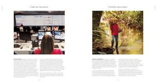 Ser mais ágil, integrada e conectada ao mundo. Uma
empresa mais próxima e disponível, com produtos e serviços
capazes de proporcionar o bem estar bem do jeito que cada
um gosta, quer e precisa. É com esses direcionadores que a
Natura pretende revitalizar o modelo de venda direta, com
iniciativas que ofereçam experiências de compra ampliadas.
Para tal, a empresa vem utilizando de maneira cada vez mais
intensa as ferramentas de CRM (Customer Relationship
Management) e de data analysis para a segmentação de ofertas,
canais e comunicação, apoiando as consultoras na ativação de
sua carteira de clientes. “As empresas precisam reconhecer as
necessidades de cada perfil de cliente neste universo massificado.
Os recentes aportes em tecnologia já nos permitem isso, mas os
investimentos continuarão”, afirma Agenor Leão, vice-presidente
de Tecnologia Digital da Natura.
Em 2014, a ampliação da Rede Natura para todo o Brasil
disponibilizou mais uma alternativa de acesso aos clientes,
com as facilidades do pagamento online (via cartão de crédito
ou boleto) e entrega mais rápida, realizada diretamente pela
Natura. Com a extensão da plataforma, a empresa lançou o
movimento Natura Mais Perto, com produtos, promoções e
presentes exclusivos durante o verão 2014/2015. O movimento
buscou estimular os clientes a procurar as CNs nesse período,
seja presencialmente, pela internet ou por meio de uma simples
mensagem SMS, a mais recente novidade da companhia.
A oferta de novas experiências inclui, ainda, o Cartão Presente
Natura, disponível, até o momento, para todo o Estado de São
Paulo. Os cartões podem ser adquiridos como qualquer item da
Revista Natura.
Desde o momento em que inseriu o uso sustentável
de ativos da biodiversidade em sua plataforma de negócios, a
Natura viu-se diante do desafio de realizar, com eficiência, a gestão
e a rastreabilidade das cadeias de fornecimento. Ainda que esse
acompanhamento já fosse realidade para quase a totalidade das
cadeias, havia escassez de informações sistematizadas em um banco
de dados robusto, seguro e auditável, e que servisse de base para o
planejamento das safras.
Isso se tornou possível em 2014 com a implementação do
Sistema da Sociobiodiversidade da Natura. Como explica
Mauro Costa, responsável pela Gerência de Relacionamento
e Abastecimento da Sociobiodiversidade, ligada à área de
Suprimentos, trata-se de uma solução de inteligência geográfica
que permite a localização online de todas as cadeias e o
acesso a indicadores como investimentos realizados, produção
e infraestrutura local, além da integração a outros sistemas
corporativos de gestão. Com a ferramenta móvel (tablets
utilizados pela equipe em campo), é possível realizar a consulta, a
coleta e a atualização dos dados cadastrais das famílias produtoras
e cooperativas, incluindo documentação fotográfica.
Para evoluir o relacionamento com os cerca de 5 mil
fornecedores, a Natura também implementou, em 2014, uma
ferramenta mais eficiente para gestão de compras, que contribui
para a transparência dos processos, e consolidou o Comitê de
Fornecedores, instância em que é possível dar voz às demandas
desse público e delinear caminhos de parceria.
Cada vez mais perto Conhecer para evoluir
Ivanildo Melo é diretor da cooperativa Camtauá, que fornece
o ativo que enriquece a linha Natura Ekos andiroba
Central de monitoramento, em São Paulo, acompanha a experiência
de compra de CNs e clientes nas plataformas digitais
34 35
nossarede
nossarede
 