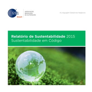 Relatório de Sustentabilidade 2015
Sustentabilidade em Código
A Linguagem Global dos Negócios
 