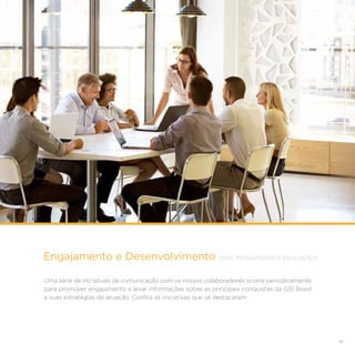41
Engajamento e Desenvolvimento [DMA TREINAMENTO E EDUCAÇÃO]
Uma série de iniciativas de comunicação com os nossos colaboradores ocorre periodicamente
para promover engajamento e levar informações sobre as principais conquistas da GS1 Brasil
e suas estratégias de atuação. Confira as iniciativas que se destacaram:
 