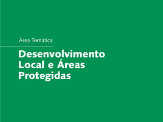 Área Temática

Desenvolvimento
Local e Áreas
Protegidas
 