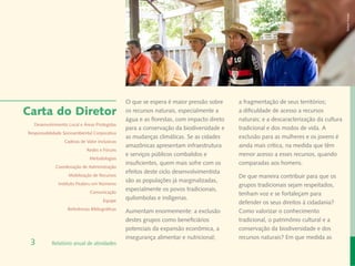 Rafael Araújo
                                                O que se espera é maior pressão sobre     a fragmentação de seus territórios;
Carta do Diretor                                os recursos naturais, especialmente a     a dificuldade de acesso a recursos
                                                água e as florestas, com impacto direto   naturais; e a descaracterização da cultura
  Desenvolvimento Local e Áreas Protegidas
                                                para a conservação da biodiversidade e    tradicional e dos modos de vida. A
Responsabilidade Socioambiental Corporativa
                                                as mudanças climáticas. Se as cidades     exclusão para as mulheres e os jovens é
                 Cadeias de Valor Inclusivas
                                                amazônicas apresentam infraestrutura      ainda mais crítica, na medida que têm
                             Redes e Fóruns
                                                e serviços públicos combalidos e          menor acesso a esses recursos, quando
                              Metodologias
                                                insuficientes, quem mais sofre com os     comparadas aos homens.
             Coordenação de Administração
                                                efeitos deste ciclo desenvolvimentista
                   Mobilização de Recursos                                                De que maneira contribuir para que os
                                                são as populações já marginalizadas,
              Instituto Peabiru em Números                                                grupos tradicionais sejam respeitados,
                              Comunicação
                                                especialmente os povos tradicionais,
                                                                                          tenham voz e se fortaleçam para
                                      Equipe
                                                quilombolas e indígenas.
                                                                                          defender os seus direitos à cidadania?
                   Referências Bibliográficas
                                                Aumentam enormemente: a exclusão          Como valorizar o conhecimento
                                                destes grupos como beneficiários          tradicional, o patrimônio cultural e a
                                                potenciais da expansão econômica, a       conservação da biodiversidade e dos
                                                insegurança alimentar e nutricional;      recursos naturais? Em que medida as
 3         Relatório anual de atividades
 