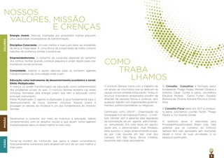 5
NOSSOS
VALORES, MISSÃO
E CRENÇAS
COMO
TRABA
LHAMOS
Energia Jovem. Pessoas inspiradas por propósitos nobres possuem
uma capacidade incomparável de transformação.
Disciplina Consciente. Um país melhor e mais justo deve ser embebido
de ética e integridade. A consciência da honestidade de todos constrói
relações de conﬁança sólidas e produtivas.
Empreendedorismo. O tamanho da conquista depende do tamanho
dos sonhos. Sonhar grande, começar pequeno e andar rápido para criar
mudanças sociais positivas.
Comunidade. Inspirar e apoiar pessoas para se tornarem agentes
transformadores da comunidade onde vivem.
Educação como instrumento de desenvolvimento econômico e social:
Efeito Multiplicador.
A crença no poder transformador da educação como enfrentamento
dos problemas sociais do país. O Instituto Semear acredita nas redes
virtuosas formadas pela energia jovem que têm a educação como
principal instrumento.
Efeito Multiplicador O agente multiplicador é peça fundamental para o
desenvolvimento de novos sistemas virtuosos. Inspirar jovens a
propagar os valores da iniciativa é um dos fundamentos do Instituto
Semear.
Desenvolver e conectar, por meio do incentivo à educação, líderes
comprometidos com os desaﬁos sociais e que atuem como agentes
multiplicadores para um Brasil melhor e mais justo.
Tornar-se modelo de instituição que apoia e insere universitários
ﬁnanceiramente vulneráveis para atuarem em prol de um país melhor e
mais justo.
O Instituto Semear conta com o trabalho de
um grupo de voluntários que se dedicam às
causas sociais voltadas à Educação. Todos os
recursos ﬁnanceiros amealhados provêm de
doações de pessoas físicas e jurídicas, sem
qualquer ligação com organizações governa-
mentais, político-partidárias ou religiosas.
Certiﬁcado como OSCIP - Organização da
Sociedade Civil de Interesse Público -, o Insti-
tuto Semear tem a garantia pela legislação
da contratação de um agente administrati-
vo remunerado. Em vista disso, em agosto
deste ano, o administrador José Modesto
Neto assumiu o cargo anteriormente ocupa-
do por Cida Gouvêa em São José dos
Campos. Em São Paulo, Bruna Credidio
responde pelo cargo equivalente.
O Conselho Consultivo é formado pelos
fundadores Thiago Feijão, Manoel Oliveira e
Antonio César Cunha e pelos voluntários
Eduardo Mufarej, Carlos Furlan, Osvaldo
Barbosa de Oliveira, Rosiane Pecora e Ozires
Silva.
O Conselho Fiscal eleito em 2017 é compos-
to pelos voluntários Lourdes Tardin, Thiago
Fávaro e Yuri Duarte Corrêa.
A auditoria anual é executada pela
PricewaterhouseCoopers Brasil Ltda. Vale
salientar que os números do Instituto
Semear têm sido aprovados sem restrições
desde o início de suas atividades, e os
balanços publicados.
VALORESMISSÃOVISÃO
 