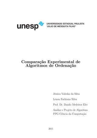 Comparação Experimental de
Algoritmos de Ordenação
Jéssica Valeska da Silva
Lenon Fachiano Silva
Prof. Dr. Danilo Medeiros Eler
Análise e Projeto de Algoritmo
PPG Ciência da Computação
2015
 