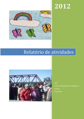 2012




Relatório de atividades




              CRIC
              Centro de Reabilitação e Integração de
              Coruche
              15-03-2013
 