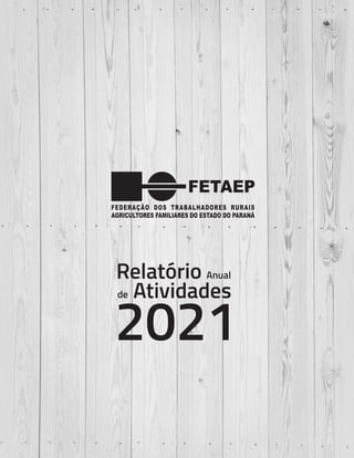 Anual
Relatório
Atividades
de 2021
FETAEP
Anual
Relatório
Atividades
de
2021
 