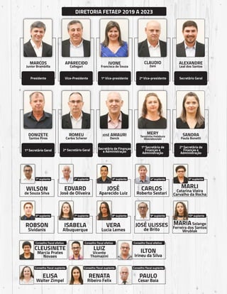 58 Anual
Relatório
Atividades
de 2021
FETAEP
Presidente
MARCOS
Junior Brambilla
1º Vice-presidente
IVONE
Francisca de Souza
Vice-Presidente
APARECIDO
Callegari
2º Vice-presidente
CLAUDIO
Zeni
Secretário Geral
ALEXANDRE
Leal dos Santos
1º Secretário Geral
DONIZETE
Santos Pires
Secretário de Finanças
e Administração
JOSÉ AMAURI
Denck
2º Secretário Geral
ROMEU
Carlos Scherer
1º Secretária de
Finanças e
Administração
MERY
Terezinha Halabura
Woiciekoviski
2º Secretária de
Finanças e
Administração
SANDRA
Paula Bonetti
 