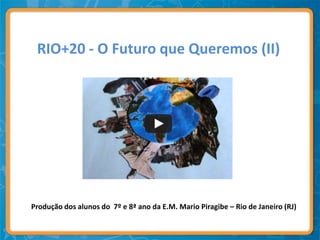 RIO+20 - O Futuro que Queremos (II)




Produção dos alunos do 7º e 8ª ano da E.M. Mario Piragibe – Rio de Janeiro (RJ)
 