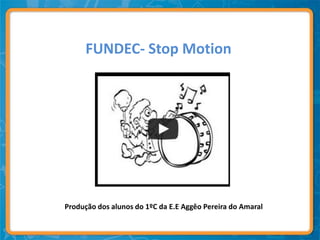 FUNDEC- Stop Motion




Produção dos alunos do 1ºC da E.E Aggêo Pereira do Amaral
 