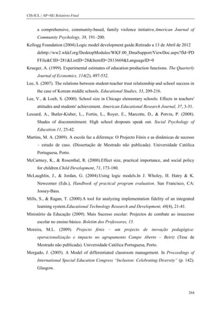 CIS-IUL | AP+SE| Relatório Final


      a comprehensive, community-based, family violence initiative.American Journal of
      Community Psychology, 38, 191–200.
Kellogg Foundation (2004).Logic model development guide.Retirado a 13 de Abril de 2012
      dehttp://ww2.wkkf.org/DesktopModules/WKF.00_DmaSupport/ViewDoc.aspx?fld=PD
      FFile&CID=281&ListID=28&ItemID=2813669&LanguageID=0
Krueger, A. (1999). Experimental estimates of education production functions. The Quarterly
      Journal of Economics, 114(2), 497-532.
Lee, S. (2007). The relations between student-teacher trust relationship and school success in
      the case of Korean middle schools. Educational Studies, 33, 209-216.
Lee, V., & Loeb, S. (2000). School size in Chicago elementary schools: Effects in teachers'
      attitudes and students' achievement. American Educational Research Journal, 37, 3-31.
Lessard, A., Butler-Kisber, L., Fortin, L., Royer, E., Marcotte, D., & Potvin, P. (2008).
      Shades of discommitment: High school dropouts speak out. Social Psychology of
      Education.11, 25-42.
Martins, M. A. (2009). A escola faz a diferença: O Projecto Fénix e as dinâmicas de sucesso
      – estudo de caso. (Dissertação de Mestrado não publicada). Universidade Católica
      Portuguesa, Porto.
McCartney, K., & Rosenthal, R. (2000).Effect size, practical importance, and social policy
      for children.Child Development, 71, 173-180.
McLaughlin, J., & Jordan, G. (2004).Using logic models.In J. Wholey, H. Hatry & K.
      Newcomer (Eds.), Handbook of practical program evaluation. San Francisco, CA:
      Jossey-Bass.
Mills, S., & Ragan, T. (2000).A tool for analyzing implementation fidelity of an integrated
      learning system.Educational Technology Research and Development, 48(4), 21-41.
Ministério da Educação (2009). Mais Sucesso escolar: Projectos de combate ao insucesso
      escolar no ensino básico. Boletim dos Professores, 15.
Moreira, M.L. (2009). Projecto fénix – um projecto de inovação pedagógica:
      operacionalização e impacto no agrupamento Campo Aberto – Beiriz (Tese de
      Mestrado não publicada). Universidade Católica Portuguesa, Porto.
Morgado, J. (2005). A Model of differentiated classroom management. In Proceedings of
      International Special Education Congress “Inclusion: Celebrating Diversity” (p. 142).
      Glasgow.




                                                                                          264
 