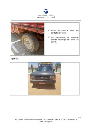  Estado do carro e Pneus em
condições precárias;
 Não atendimento das exigências
contidas nos artigos 136, 137 e 138
do CTB.
HUM-0374
111
Av. General Afonso Albuquerque Lima, 130 – Cambeba – CEP 60.822-325 – Fortaleza-CE
www.tce.ce.gov.br
 