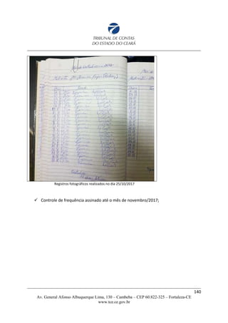 Registros fotográficos realizados no dia 25/10/2017
 Controle de frequência assinado até o mês de novembro/2017;
140
Av. General Afonso Albuquerque Lima, 130 – Cambeba – CEP 60.822-325 – Fortaleza-CE
www.tce.ce.gov.br
 