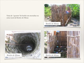 !
!
Vista de “quartos”de banho em moradias na
zona rural de Bonito de Minas!
 

Bonito de Minas

Bonito de Minas

Bonito de Minas

 
