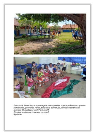 E no dia 14 de outubro as homenagens foram pra eles, nossos professores, grandes
profissionais, guerreiros, heróis, heroínas e acima tudo, competentes! Deus os
abençoe! Obrigada por tudo! Parabéns!!!!
Obrigada equipe que organizou o evento!
#gratidão
 
