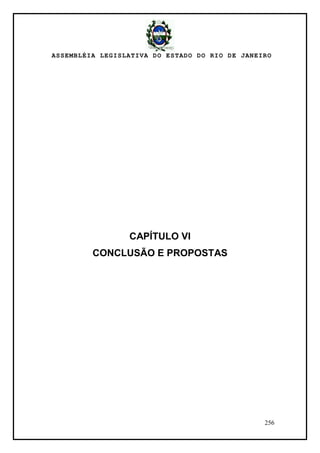 ASSEMBLÉIA LEGISLATIVA DO ESTADO DO RIO DE JANEIRO
256
CAPÍTULO VI
CONCLUSÃO E PROPOSTAS
 