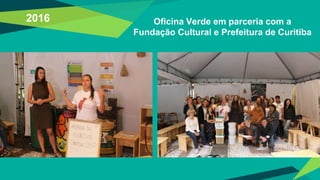 Oficina Verde em parceria com a
Fundação Cultural e Prefeitura de Curitiba
2016
 